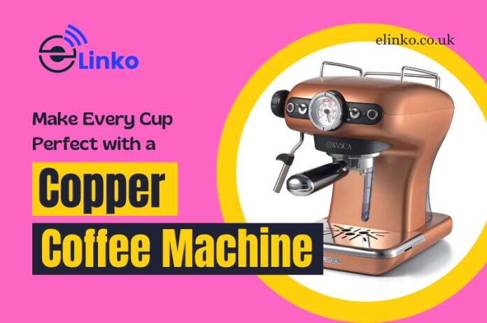 Make Every Cup Perfect with a Copper Coffee Machine